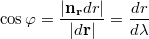 $$\displaystyle \cos \varphi = \frac { |\mathbf {n_r}dr|} {|d\mathbf {r}|} = \frac {dr} {d\lambda}$$