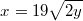 $$\displaystyle \displaystyle x=19\sqrt{2y}$$