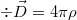 $$\displaystyle \div\vec{D}=4\pi\rho$$