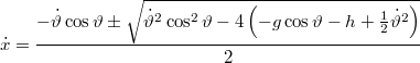 $$\displaystyle \dot{x}=\frac{-\dot{\vartheta}\cos\vartheta\pm\sqrt{\dot{\vartheta}^{2}\cos^{2}\vartheta-4\left(-g\cos\vartheta-h+\frac{1}{2}\dot{\vartheta}^{2}\right)}}{2}$$