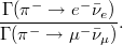 $$\displaystyle \frac{\Gamma(\pi^-\to e^-\bar{\nu}_e)}{\Gamma(\pi^-\to \mu^-\bar{\nu}_\mu)}.$$