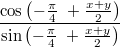 $$\displaystyle \frac{\cos \left(-\frac{\pi}{4}\ + \frac{x + y}{2} \right)}{\sin \left(-\frac{\pi}{4}\ + \frac{x + y}{2} \right)}$$