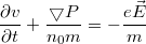 $$\displaystyle \frac{\partial v}{\partial t}+\frac{\bigtriangledown P}{n_0 m}=-\frac{e\vec{E}}{m}$$