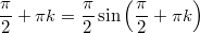 $$\displaystyle \frac{\pi}{2} + \pi k = \frac{\pi}{2} \sin \left(\frac{\pi}{2} + \pi k \right)$$