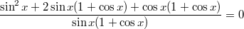 $$\displaystyle \frac{\sin^2 x+2\sin x (1 + \cos x)+\cos x (1 + \cos x)  }{\sin x (1 + \cos x) } = 0$$