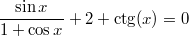 $$\displaystyle \frac{\sin x}{1 + \cos x} + 2 + \ctg(x) = 0$$