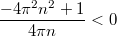 $$\displaystyle \frac{-4 \pi^2 n^2 + 1}{4 \pi n} < 0$$