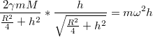 $$\displaystyle \frac{2\gamma mM}{\frac{R^2}{4}+h^2}*\frac{h}{\sqrt{\frac{R^2}{4}+h^2}}=m\omega^2h$$