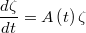 $$\displaystyle \frac{d\zeta}{dt}=A\left(t\right)\zeta$$