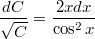 $$\displaystyle \frac{dC}{\sqrt{C}}=\frac{2xdx}{\cos^2 x}$$