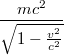 $$\displaystyle \frac{mc^2}{\sqrt{1-\frac{v^2}{c^2}}}$$