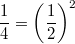 $$\displaystyle \frac 14 = \left(\frac 12 \right)^2$$