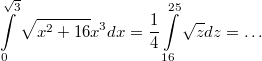 $$\displaystyle \int\limits_{0}^{\sqrt3}\sqrt{x^2+16}x^3dx=\frac14\int\limits_{16}^{25}\sqrt{z}dz=\ldots$$