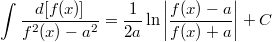$$\displaystyle \int \frac{d[f(x)]}{f^2(x)-a^2}=\frac{1}{2a}\ln \left|\frac{f(x)-a}{f(x)+a} \right|+C$$