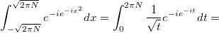 $$\displaystyle \int_{-\sqrt{2\pi N}}^{\sqrt{2\pi N}}e^{-ie^{-ix^2}}dx=\int_{0}^{2\pi N}\frac 1{\sqrt t}e^{-ie^{-it}}dt=$$