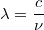 $$\displaystyle \lambda=\frac{c}{\nu}$$