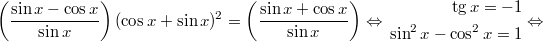 $$\displaystyle \left(\frac{\sin x - \cos x}{\sin x} \right)(\cos x + \sin x)^2 = \left(\frac{\sin x + \cos x}{\sin x} \right) \Leftrightarrow \begin{aligned}\tg x = -1  \\ \sin^2 x - \cos^2 x = 1 \end{aligned} \Leftrightarrow$$