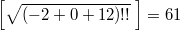 $$\displaystyle \left [ \sqrt{(-2+0+12)!!} \; \right ]  = 61$$