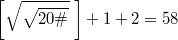 $$\displaystyle \left [ \sqrt{\sqrt{20\#}}\; \right ] +1 +  2 = 58$$