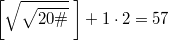 $$\displaystyle \left [ \sqrt{\sqrt{20\#}}\; \right ] +1 \cdot 2 = 57$$