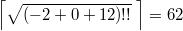 $$\displaystyle \left \lceil \sqrt{(-2+0+12)!!} \; \right \rceil  = 62$$