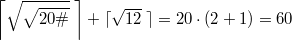 $$\displaystyle \left \lceil \sqrt{\sqrt{20\#}}\; \right \rceil  + \lceil \sqrt{12}\;\rceil =20 \cdot (2+1)= 60$$