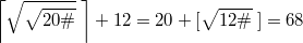 $$\displaystyle \left \lceil  \sqrt{\sqrt{20\#}}\; \right \rceil  + 12 = 20+[\sqrt{12{\#}}\; ]=68$$