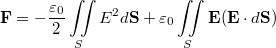 $$\displaystyle \mathbf{F} = - \frac{\varepsilon_0}{2} \iint\limits_{S} E^2 d\mathbf{S} + \varepsilon_0 \iint\limits_{S} \mathbf{E}(\mathbf{E} \cdot d\mathbf{S})$$