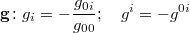 $$\displaystyle \mathbf{g}\colon g_i=-\frac{g_{0i}}{g_{00}};\mspace{18mu} g^i=-g^{0i}$$