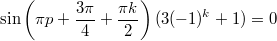 $$\displaystyle \sin \left(\pi p + \frac{3\pi}{4} + \frac{\pi k}{2}\right)(3(-1)^k + 1) = 0$$