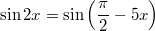 $$\displaystyle \sin 2x = \sin \left(\frac{\pi}{2} - 5x \right) $$