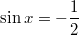 $$\displaystyle \sin x = -\frac 12$$