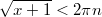 $$\displaystyle \sqrt{x + 1} < 2 \pi n$$