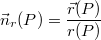 $$\displaystyle \vec{n}_{r}(P) = \frac {\vec{r}(P)} {r(P)}$$