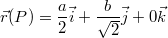 $$\displaystyle \vec{r}(P) = \frac {a} {2} \vec{i} + \frac {b} {\sqrt{2}} \vec{j}+  0 \vec{k}$$