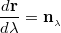 $$\displaystyle  \frac {d\mathbf {r}} {d\lambda} = \mathbf {n_{_\lambda}}$$