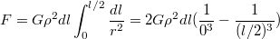 $$\displaystyle  F=G\rho^2dl\int_0^{l/2}\frac{dl}{r^2}=2G\rho^2dl(\frac{1}{0^3}-\frac{1}{(l/2)^3})$$