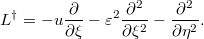 $$\displaystyle  L^\dag=-u\frac\partial{\partial\xi}-\varepsilon^2 \frac{\partial^2}{\partial\xi^2}-\frac{\partial^2}{\partial\eta^2}. $$