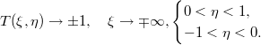 $$\displaystyle  T(\xi,\eta)\to\pm1,\quad \xi\to\mp\infty, \begin{cases} 0<\eta<1,\\ -1<\eta<0. \end{cases} $$