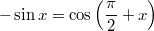 $$\displaystyle -\sin x = \cos \left( \frac{\pi}{2} + x \right)$$