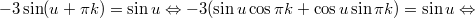 $$\displaystyle -3\sin(u + \pi k) = \sin u \Leftrightarrow -3(\sin u\cos \pi k + \cos u\sin \pi k) = \sin u \Leftrightarrow$$