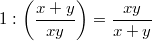 $$\displaystyle 1 : \left(\frac{x + y}{xy}\right) =  \frac{xy}{x + y}$$