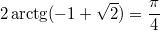 $$\displaystyle 2\arctg(-1 + \sqrt{2})= \frac {\pi} {4}$$