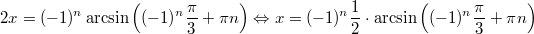 $$\displaystyle 2x = (-1)^n \arcsin\left((-1)^n \frac{\pi}{3} + \pi n \right) \Leftrightarrow x = (-1)^n \frac{1}{2} \cdot \arcsin \left((-1)^n \frac{\pi}{3} + \pi n \right)$$