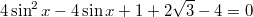 $$\displaystyle 4\sin^2x-4 \sin x+1+2 \sqrt{3}-4=0$$