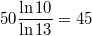 $$\displaystyle 50\frac{\ln 10}{\ln 13}=45$$