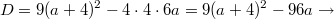 $$\displaystyle D = 9(a + 4)^2 - 4 \cdot 4 \cdot 6a = 9(a + 4)^2 - 96a \rightarrow$$