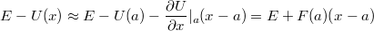 $$\displaystyle E-U(x)\approx E-U(a)-\frac{\partial U}{\partial x}| _a(x-a)=E+F(a)(x-a)$$