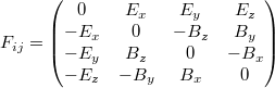 $$\displaystyle F_{ij} = \begin{pmatrix} 0 & E_x & E_y & E_z \\  -E_x & 0 & -B_z & B_y \\  -E_y & B_z & 0 & -B_x \\  -E_z & -B_y & B_x & 0 \end{pmatrix}$$