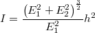 $$\displaystyle I=\frac{\left(E_1^2+E_2^2\right)^{\frac{3}{2}}}{E_1^2}h^2$$